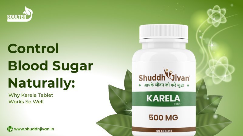 Control Blood Sugar Naturally: Why Karela Tablet Works So Well