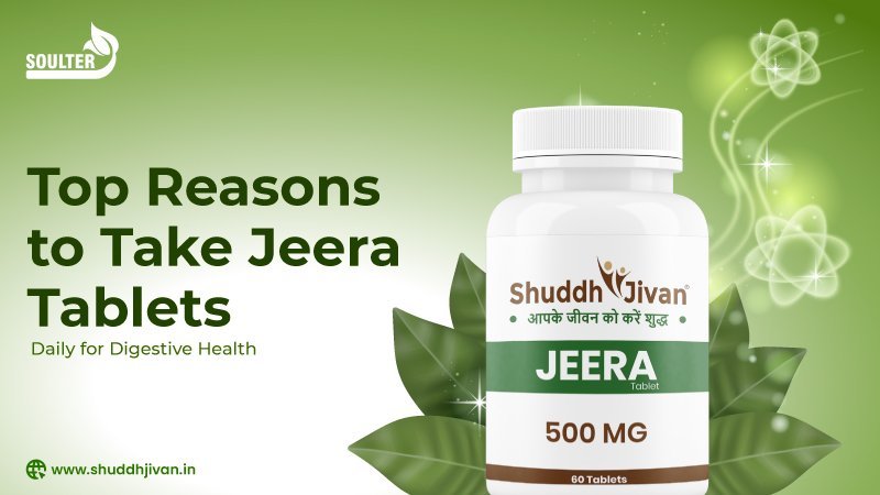 Top Reasons to Take Jeera Tablets Daily for Digestive Health