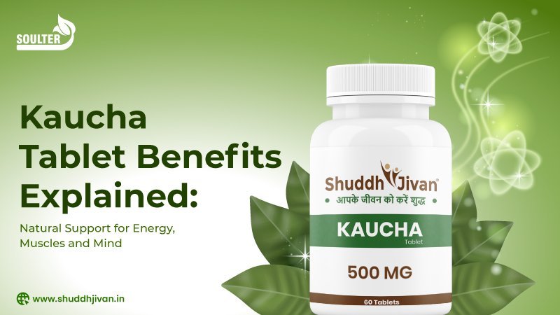 Kaucha Tablet Benefits Explained: Natural Support for Energy, Muscles and Mind